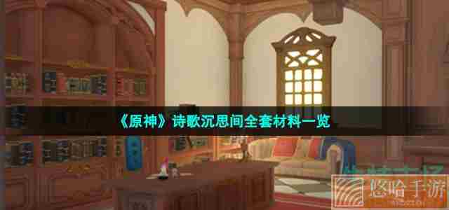 《<a href=https://www.wxsxzz.cn/game/627.html target=_blank class=infotextkey>原神</a>》诗歌沉思间全套材料一览