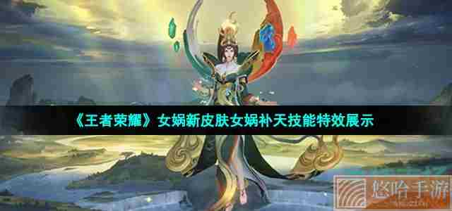 《<a href=https://www.wxsxzz.cn/game/2572.html target=_blank class=infotextkey><a href=https://www.wxsxzz.cn/game/5834.html target=_blank class=infotextkey>王者荣耀</a></a>》女娲新皮肤女娲补天技能特效展示