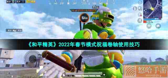 《和平精英》2022年春节模式祝福卷轴使用技巧