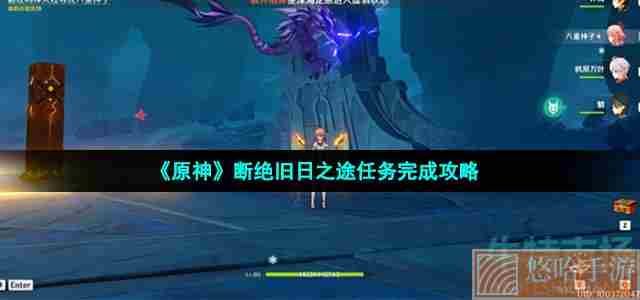 《<a href=https://www.wxsxzz.cn/game/627.html target=_blank class=infotextkey>原神</a>》断绝旧日之途任务完成攻略