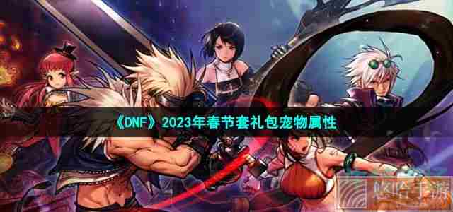 《DNF》2023年春节套礼包宠物属性