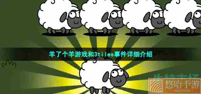 <a href=https://www.wxsxzz.cn/game/2448.html target=_blank class=infotextkey>羊了个羊</a>游戏和3tiles事件详细介绍