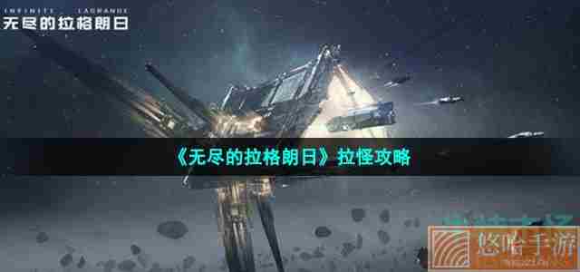 《<a href=https://www.wxsxzz.cn/game/6156.html target=_blank class=infotextkey>无尽的拉格朗日</a>》拉怪攻略