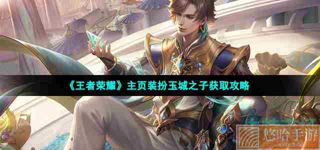 《<a href=https://www.wxsxzz.cn/game/2572.html target=_blank class=infotextkey><a href=https://www.wxsxzz.cn/game/5834.html target=_blank class=infotextkey>王者荣耀</a></a>》主页装扮玉城之子获取攻略