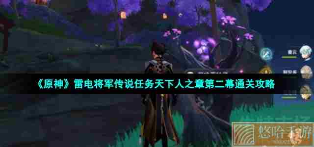 《<a href=https://www.wxsxzz.cn/game/627.html target=_blank class=infotextkey>原神</a>》雷电将军传说任务天下人之章第二幕通关攻略