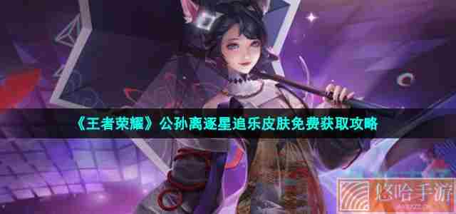 《<a href=https://www.wxsxzz.cn/game/2572.html target=_blank class=infotextkey><a href=https://www.wxsxzz.cn/game/5834.html target=_blank class=infotextkey>王者荣耀</a></a>》公孙离逐星追乐皮肤免费获取攻略