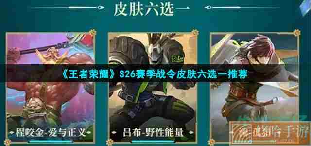 《<a href=https://www.wxsxzz.cn/game/2572.html target=_blank class=infotextkey><a href=https://www.wxsxzz.cn/game/5834.html target=_blank class=infotextkey>王者荣耀</a></a>》S26赛季战令皮肤六选一推荐