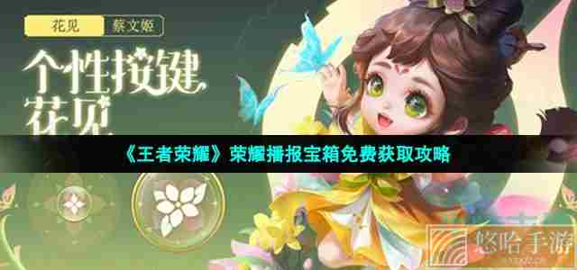 《<a href=https://www.wxsxzz.cn/game/2572.html target=_blank class=infotextkey><a href=https://www.wxsxzz.cn/game/5834.html target=_blank class=infotextkey>王者荣耀</a></a>》荣耀播报宝箱免费获取攻略