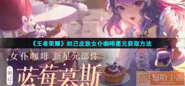 《<a href=https://www.wxsxzz.cn/game/2572.html target=_blank class=infotextkey><a href=https://www.wxsxzz.cn/game/5834.html target=_blank class=infotextkey>王者荣耀</a></a>》妲己皮肤女仆咖啡星元获取方法