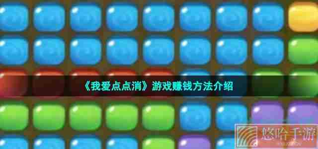 《<a href=https://www.wxsxzz.cn/game/6224.html target=_blank class=infotextkey>我爱点点消</a>》游戏赚钱方法介绍