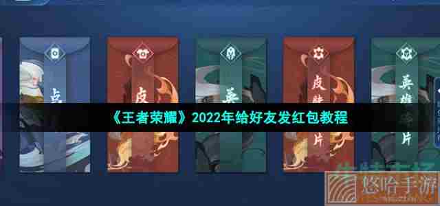 《<a href=https://www.wxsxzz.cn/game/2572.html target=_blank class=infotextkey><a href=https://www.wxsxzz.cn/game/5834.html target=_blank class=infotextkey>王者荣耀</a></a>》2022年给好友发红包教程