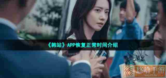 《韩站》APP恢复正常时间介绍