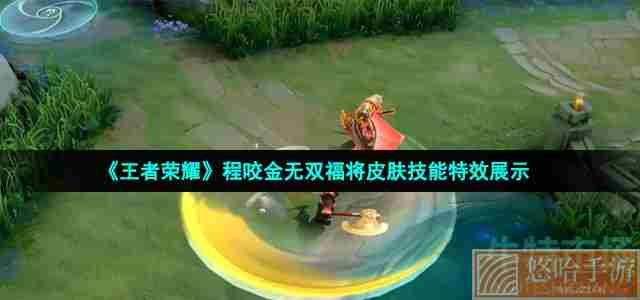 《<a href=https://www.wxsxzz.cn/game/2572.html target=_blank class=infotextkey><a href=https://www.wxsxzz.cn/game/5834.html target=_blank class=infotextkey>王者荣耀</a></a>》程咬金无双福将皮肤技能特效展示