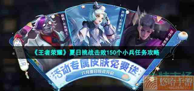 《<a href=https://www.wxsxzz.cn/game/2572.html target=_blank class=infotextkey><a href=https://www.wxsxzz.cn/game/5834.html target=_blank class=infotextkey>王者荣耀</a></a>》夏日挑战击败150个小兵任务攻略