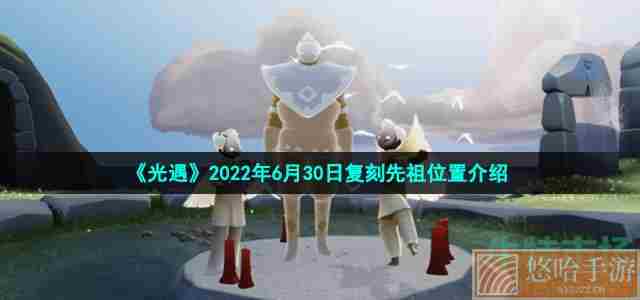 《光遇》2022年6月30日复刻先祖位置介绍