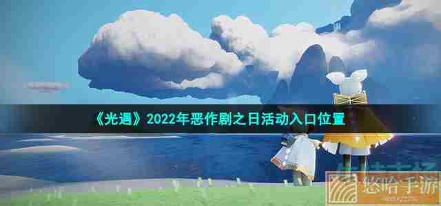 《光遇》2022年恶作剧之日活动入口位置