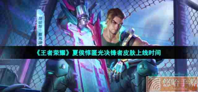 《<a href=https://www.wxsxzz.cn/game/2572.html target=_blank class=infotextkey><a href=https://www.wxsxzz.cn/game/5834.html target=_blank class=infotextkey>王者荣耀</a></a>》夏侯惇匿光决锋者皮肤上线时间