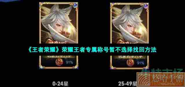 《<a href=https://www.wxsxzz.cn/game/2572.html target=_blank class=infotextkey><a href=https://www.wxsxzz.cn/game/5834.html target=_blank class=infotextkey>王者荣耀</a></a>》荣耀王者专属称号暂不选择找回方法