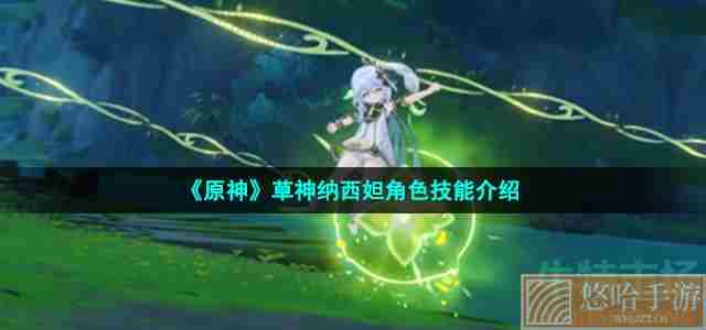 《<a href=https://www.wxsxzz.cn/game/627.html target=_blank class=infotextkey>原神</a>》草神纳西妲角色技能介绍