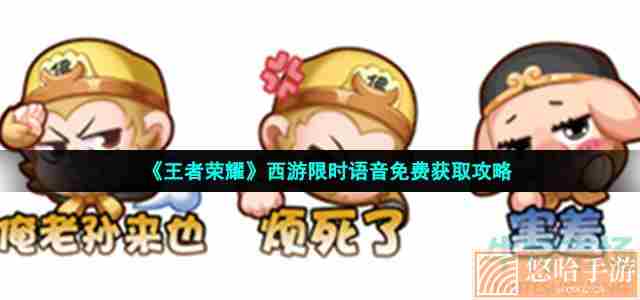 《<a href=https://www.wxsxzz.cn/game/2572.html target=_blank class=infotextkey><a href=https://www.wxsxzz.cn/game/5834.html target=_blank class=infotextkey>王者荣耀</a></a>》<a href=https://www.wxsxzz.cn/game/6257.html target=_blank class=infotextkey>西游</a>限时语音免费获取攻略