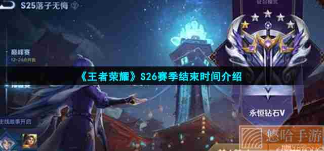 《<a href=https://www.wxsxzz.cn/game/2572.html target=_blank class=infotextkey><a href=https://www.wxsxzz.cn/game/5834.html target=_blank class=infotextkey>王者荣耀</a></a>》S26赛季结束时间介绍