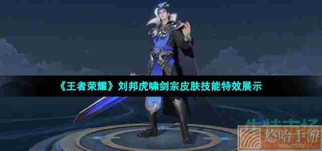 《<a href=https://www.wxsxzz.cn/game/2572.html target=_blank class=infotextkey><a href=https://www.wxsxzz.cn/game/5834.html target=_blank class=infotextkey>王者荣耀</a></a>》刘邦虎啸剑宗皮肤技能特效展示