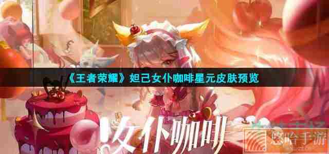 《<a href=https://www.wxsxzz.cn/game/2572.html target=_blank class=infotextkey><a href=https://www.wxsxzz.cn/game/5834.html target=_blank class=infotextkey>王者荣耀</a></a>》妲己女仆咖啡星元皮肤预览