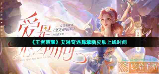 《<a href=https://www.wxsxzz.cn/game/2572.html target=_blank class=infotextkey><a href=https://www.wxsxzz.cn/game/5834.html target=_blank class=infotextkey>王者荣耀</a></a>》艾琳奇遇舞章新皮肤上线时间