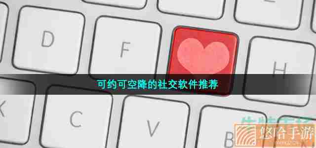 可约可空降的社交软件推荐