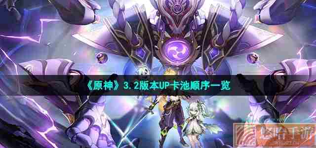 《<a href=https://www.wxsxzz.cn/game/627.html target=_blank class=infotextkey>原神</a>》3.2版本UP卡池顺序一览