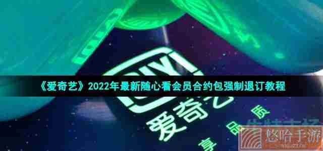 《爱奇艺》2022年最新随心看会员合约包强制退订教程