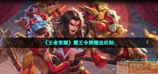 《<a href=https://www.wxsxzz.cn/game/2572.html target=_blank class=infotextkey><a href=https://www.wxsxzz.cn/game/5834.html target=_blank class=infotextkey>王者荣耀</a></a>》霸王令牌赠送机制