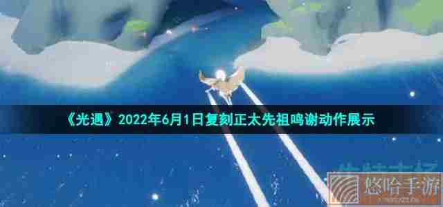 《光遇》2022年6月1日复刻正太先祖鸣谢动作展示