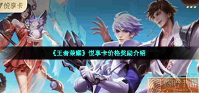 《<a href=https://www.wxsxzz.cn/game/2572.html target=_blank class=infotextkey><a href=https://www.wxsxzz.cn/game/5834.html target=_blank class=infotextkey>王者荣耀</a></a>》悦享卡价格奖励介绍