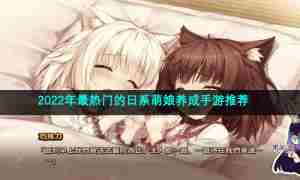 2022最热门日系萌娘养成手游推荐