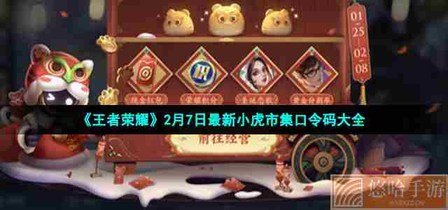 《<a href=https://www.wxsxzz.cn/game/2572.html target=_blank class=infotextkey><a href=https://www.wxsxzz.cn/game/5834.html target=_blank class=infotextkey>王者荣耀</a></a>》2月7日最新小虎市集口令码大全