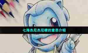 七海杰尼杰尼梗的意思介绍