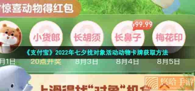 《支付宝》2022年七夕找对象活动动物卡牌获取方法