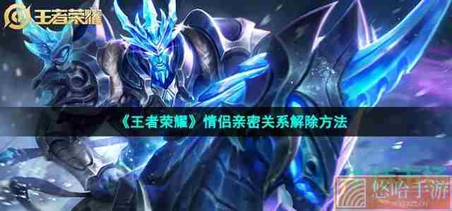 《<a href=https://www.wxsxzz.cn/game/2572.html target=_blank class=infotextkey><a href=https://www.wxsxzz.cn/game/5834.html target=_blank class=infotextkey>王者荣耀</a></a>》情侣亲密关系解除方法