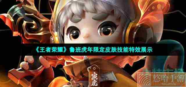 《<a href=https://www.wxsxzz.cn/game/2572.html target=_blank class=infotextkey><a href=https://www.wxsxzz.cn/game/5834.html target=_blank class=infotextkey>王者荣耀</a></a>》鲁班虎年限定皮肤技能特效展示