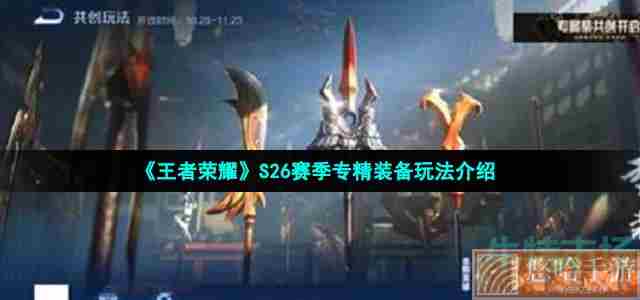 《<a href=https://www.wxsxzz.cn/game/2572.html target=_blank class=infotextkey><a href=https://www.wxsxzz.cn/game/5834.html target=_blank class=infotextkey>王者荣耀</a></a>》S26赛季专精装备玩法介绍