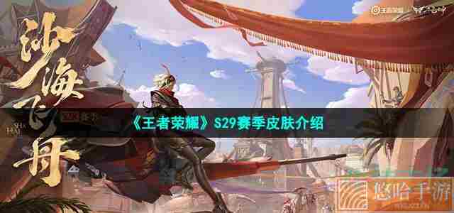 《<a href=https://www.wxsxzz.cn/game/2572.html target=_blank class=infotextkey><a href=https://www.wxsxzz.cn/game/5834.html target=_blank class=infotextkey>王者荣耀</a></a>》S29赛季皮肤介绍