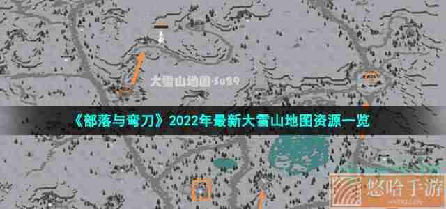 《<a href=https://www.wxsxzz.cn/game/5615.html target=_blank class=infotextkey>部落与弯刀</a>》2022年最新大雪山地图资源一览