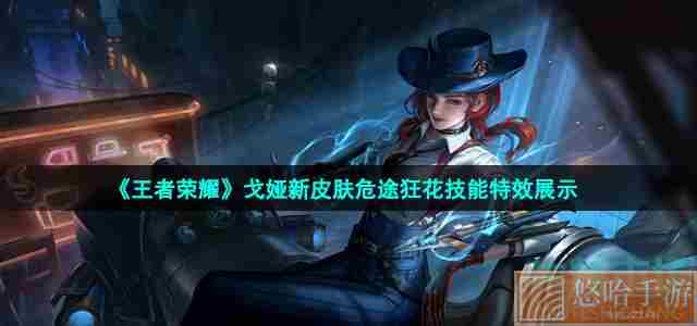 《<a href=https://www.wxsxzz.cn/game/2572.html target=_blank class=infotextkey><a href=https://www.wxsxzz.cn/game/5834.html target=_blank class=infotextkey>王者荣耀</a></a>》戈娅新皮肤危途狂花技能特效展示