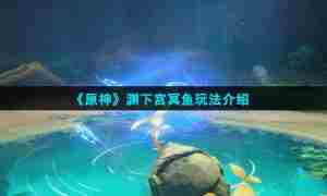 《原神》渊下宫冥鱼玩法介绍