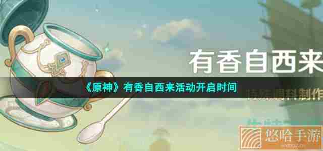 《<a href=https://www.wxsxzz.cn/game/627.html target=_blank class=infotextkey>原神</a>》有香自西来活动开启时间