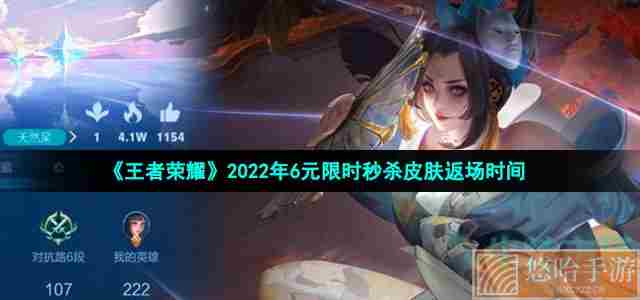 《<a href=https://www.wxsxzz.cn/game/2572.html target=_blank class=infotextkey><a href=https://www.wxsxzz.cn/game/5834.html target=_blank class=infotextkey>王者荣耀</a></a>》2022年6元限时秒杀皮肤返场时间