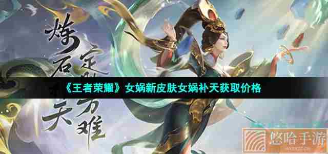 《<a href=https://www.wxsxzz.cn/game/2572.html target=_blank class=infotextkey><a href=https://www.wxsxzz.cn/game/5834.html target=_blank class=infotextkey>王者荣耀</a></a>》女娲新皮肤女娲补天获取价格