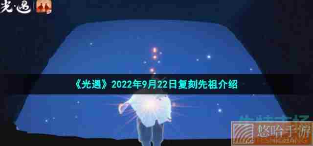 《光遇》2022年9月22日复刻先祖介绍