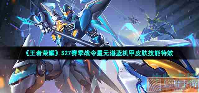 《<a href=https://www.wxsxzz.cn/game/2572.html target=_blank class=infotextkey><a href=https://www.wxsxzz.cn/game/5834.html target=_blank class=infotextkey>王者荣耀</a></a>》S27赛季战令星元湛蓝机甲皮肤技能特效